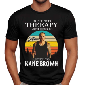 I Don’t Need Therapy I Just Need To Listen To Kane Brown Signature Vintage Shirt