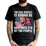 The Real Verdict Is Gonna Be November 5th By The People Shirt