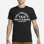 Full Violence T K O Take It In Blood Shirt