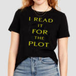 I Read It For The Plot Its Not My Fault The Plot Is Huge Shirt