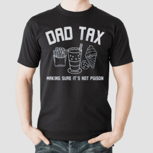 Dad Tax Inspirational Humorous Dad Shirt