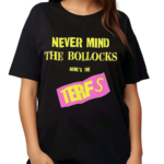 Never Mind The Bollocks Heres The Terfs Shirt