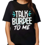 Talk Burpee To Me Shirt