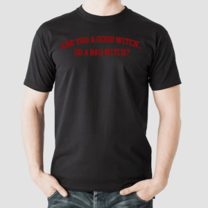 Are You A Good Witch Or A Bad Witch Shirt