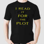 I Read It For The Plot Its Not My Fault The Plot Is Huge Shirt