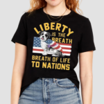 Dog Liberty Is The Breath Of Life To Nations Independence Day Shirt