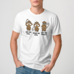 Monkeys See No Evil Hear No Evil Get No Pussy Shirt