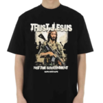 Trust Jesus Not The Government Shirt