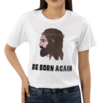 Jesus Be Born Again The World Says You’re Born This Way Shirt