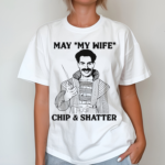 May My Wife Chip And Shatter Shirt