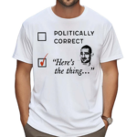 Politically Correct Heres The Thing Shirt