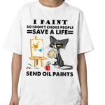 Black Cat I Paint So I Don’t Choke People Save A Life Send Oil Paints Shirt