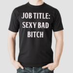 Job Title Sexy Bad Bitch Shirt