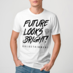 Valuetainment Future Looks Bright Shirt