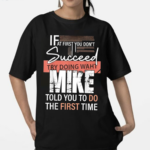 Try Doing What Mike Told You To Do The First Time Funny Mike Shirt