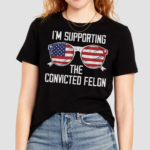 Im Supporting The Convicted Felon Shirt