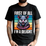 First Of All I’m A Delight Sarcastic Angry Possum Shirt