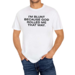 I’m Blunt Because God Rolled Me That Way Shirt