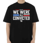 We Were All Convicted 46 Shirt