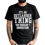 It’s Outlander Thing Quote Shirt