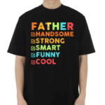 Father Handsome Strong Smart Funny Cool Shirt