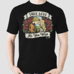 True Love As You Wish Shirt