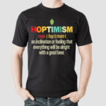 Hoptimism An Inclination Or Feeling That Everything Shirt