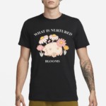 What Is Nurtured Blooms Limited Shirt