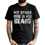 My Other Ride Is His Beard Shirt