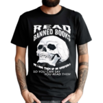 Read Banned Books Or Look Them Up On Wikipedia So You Can Say You Read Them Skull Shirt