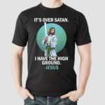 Jesus Saber Light Its Over Satan I Have The High Ground Shirt