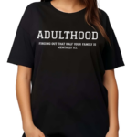 Awesome Adulthood Finding Out That Half Your Family Is Mentally Shirt