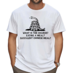 What Is The Charge Eating A Meal A Succulent Chinese Meal Text Shirt