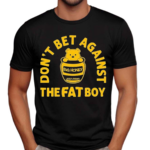 Don’t Bet Against The Fat Boy Big Honey Champ Shirt