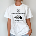 New World Depression I Was Left With No Options Shirt