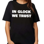 In Glock We Trust Shirt