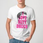 Itsagreatdaytobeawarrior I Love Butt Drugs Shirt