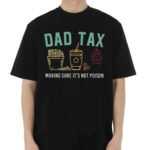 Dad Tax Making Sure It’s Not Poison Shirt