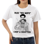 May My Wife Chip And Shatter Shirt