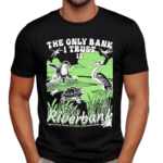 The Only Bank I Trust Is The Riverbank By Arcanebullshit I Have All My Money To A Turtle It Just Swam Away Shirt