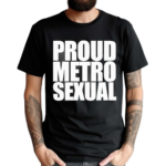 Proud Metrosexual Shirt