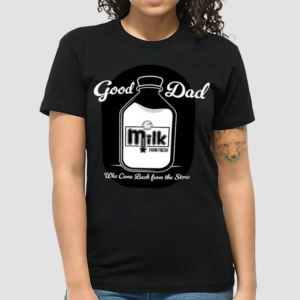 Good Dad Who Came Back From The Store Shirt