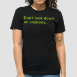 Don’t Look Down On Anybody Shirt