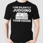 I Am Silently Judging Your House Shirt