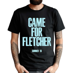 Came For Fletcher Summer 24 Shirt