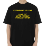 Everything You Like I Like Too We’re Perfect For Each Other Shirt