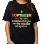 Hoptimism An Inclination Or Feeling That Everything Shirt