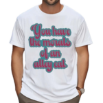 You Have The Morals Of An Alley Cat Text Shirt