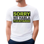 Sorry No Habla F Tardo Shirt