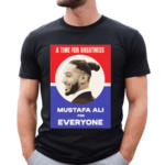 A Time For Greatness Mustafa Ali for Everyone Shirt